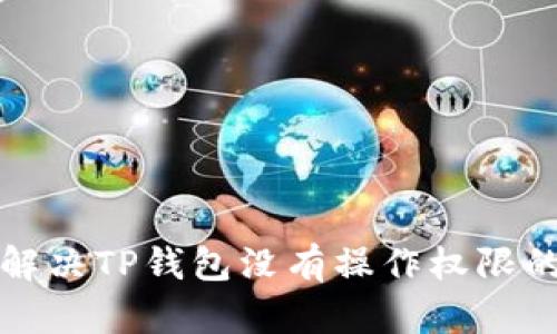 如何解决TP钱包没有操作权限的问题