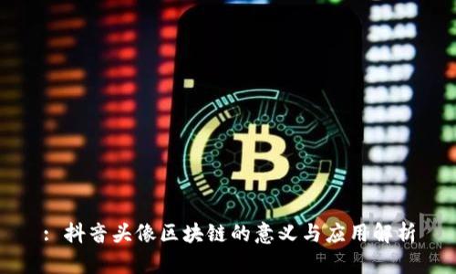 : 抖音头像区块链的意义与应用解析
